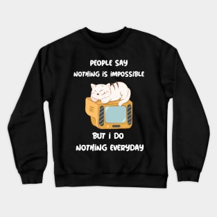 People Say Nothing Is Impossible But I Do Nothing Everyday Crewneck Sweatshirt
